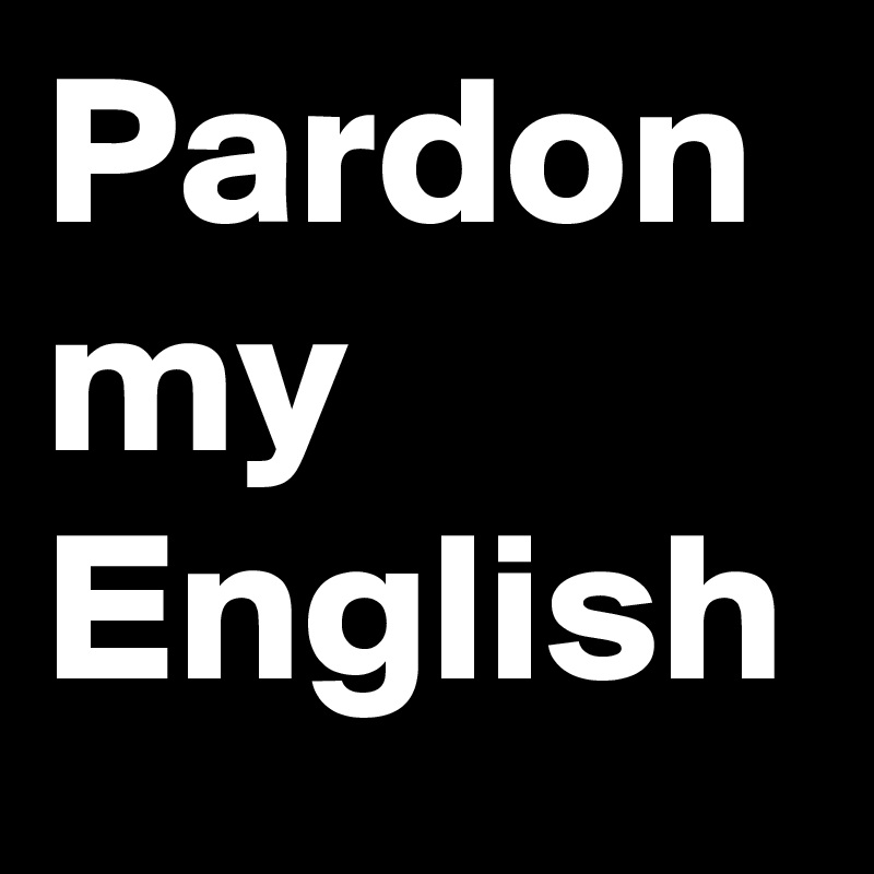 Pardon my English