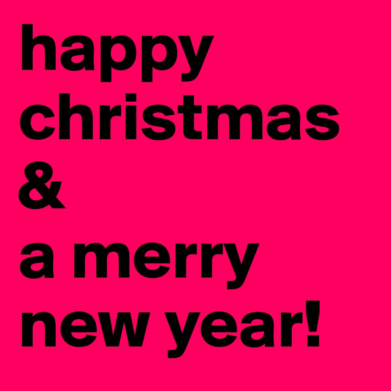 happy christmas & 
a merry new year!