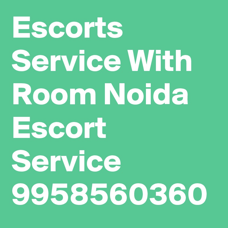 Escorts Service With Room Noida Escort Service 9958560360