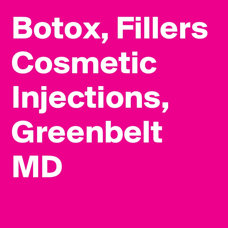 Botox, Fillers Cosmetic Injections, Greenbelt MD
