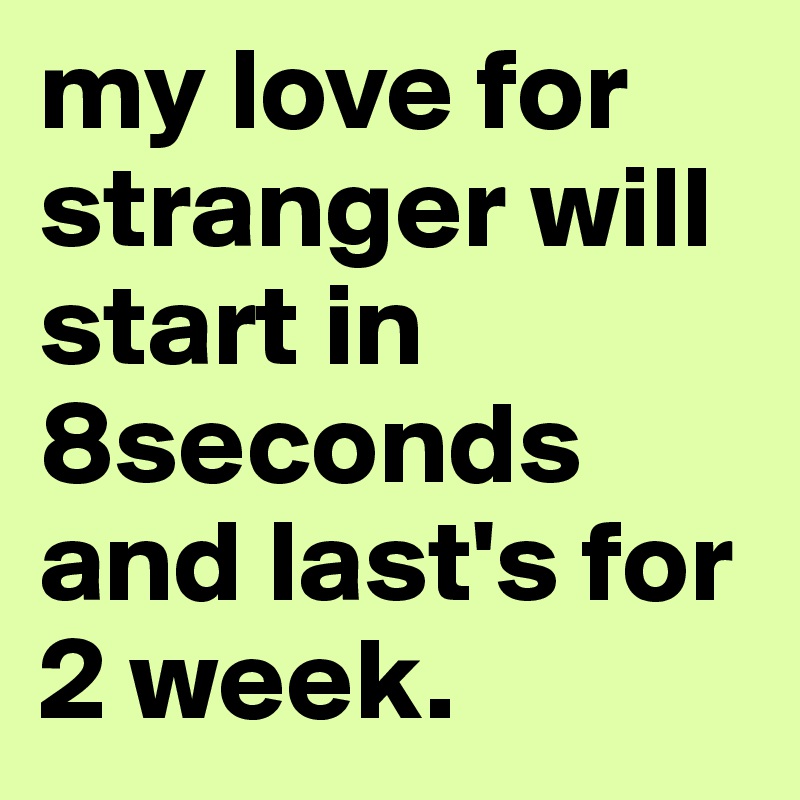 my love for stranger will start in 8seconds and last's for 2 week.