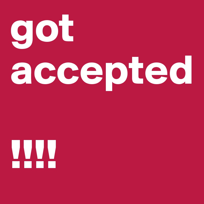 got accepted

!!!!
