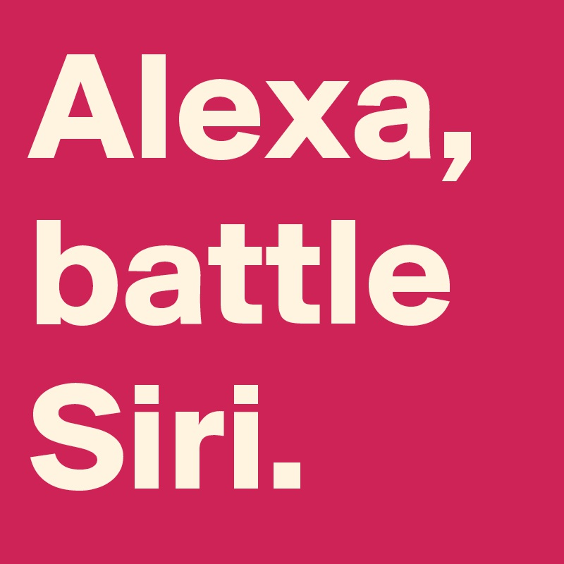 Alexa, battle Siri.