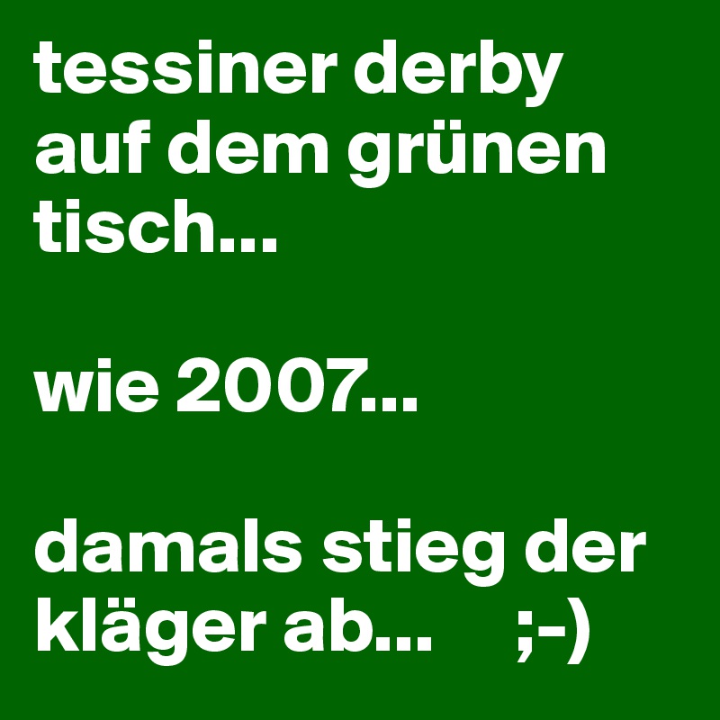 tessiner derby auf dem grünen tisch... 

wie 2007... 

damals stieg der kläger ab...     ;-)