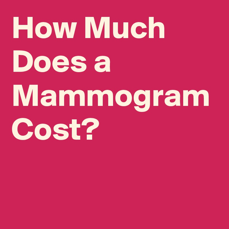 How Much Does a Mammogram Cost?
