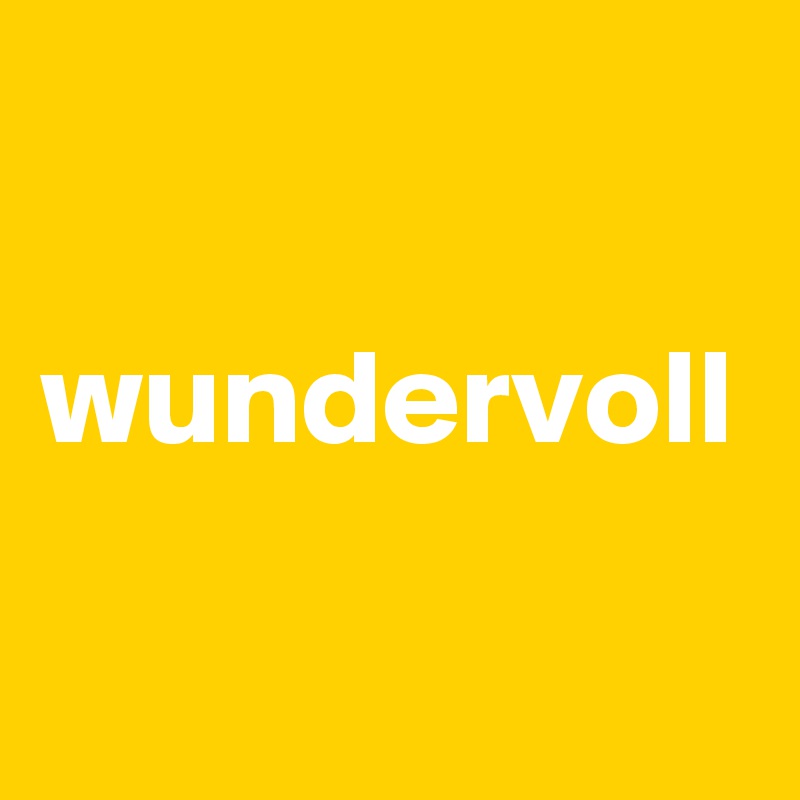 

wundervoll