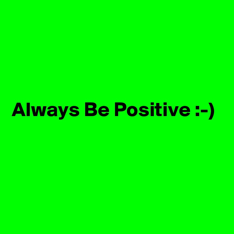 



Always Be Positive :-)



