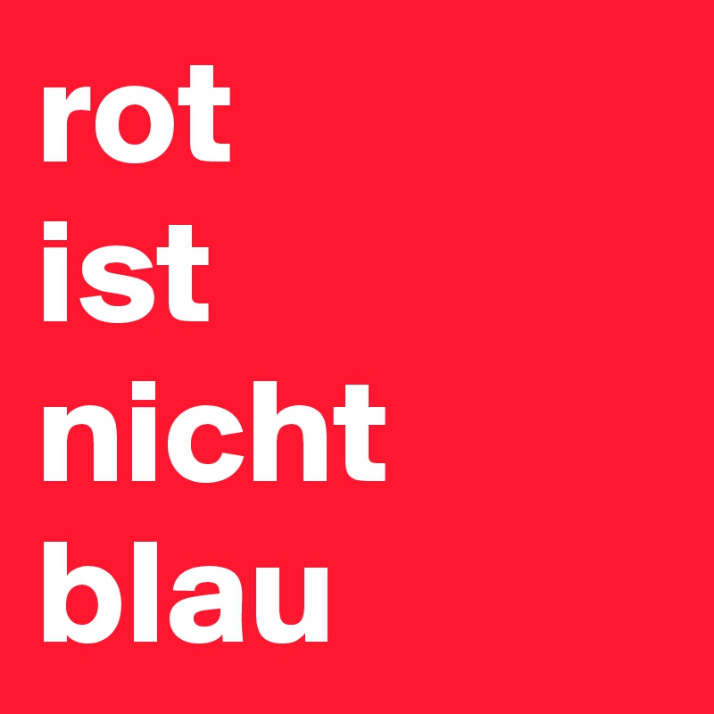 rot
ist 
nicht 
blau 