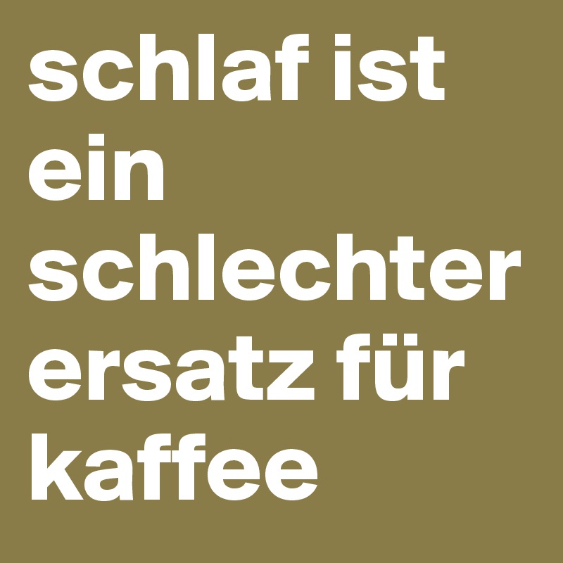 schlaf ist ein schlechter ersatz für kaffee