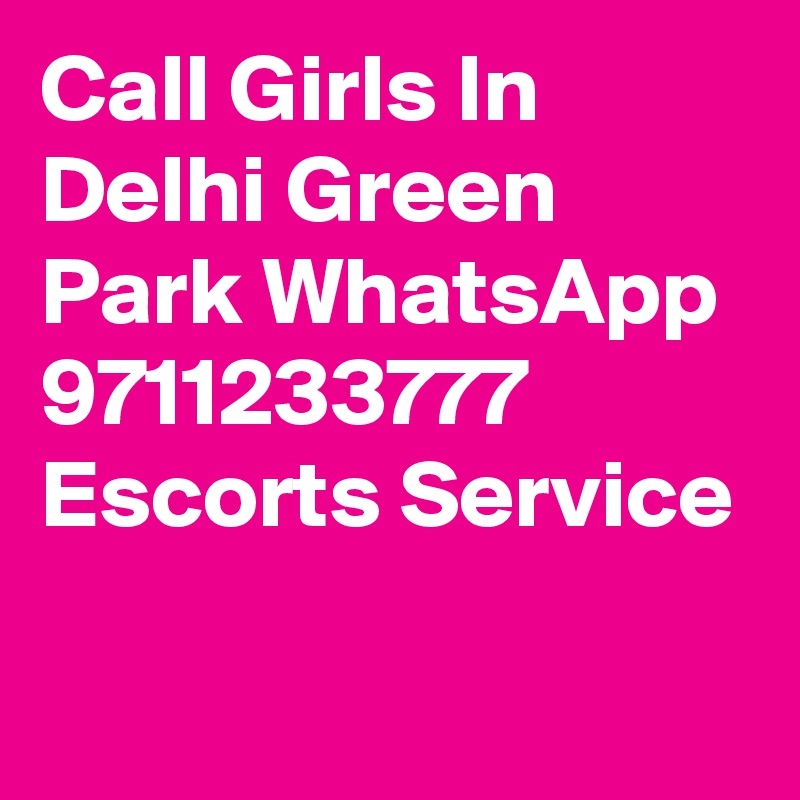 Call Girls In Delhi Green Park WhatsApp 9711233777 Escorts Service
