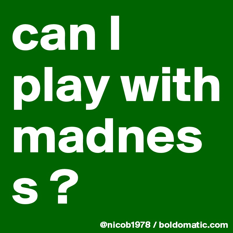 can I play with madness ?