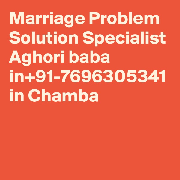 Marriage Problem Solution Specialist Aghori baba in+91-7696305341 in Chamba
