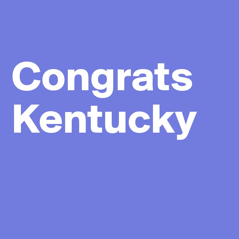 
Congrats Kentucky

