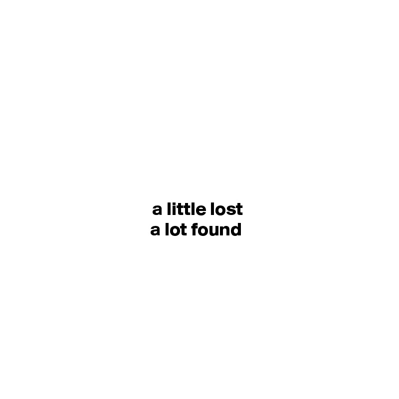 







a little lost
a lot found 






