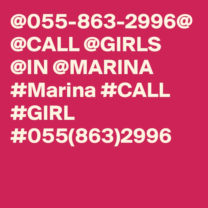 @055-863-2996@
@CALL @GIRLS @IN @MARINA
#Marina #CALL #GIRL
#055(863)2996