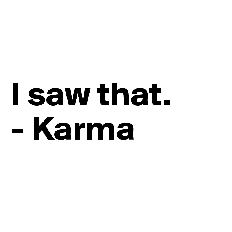 

I saw that.
- Karma

