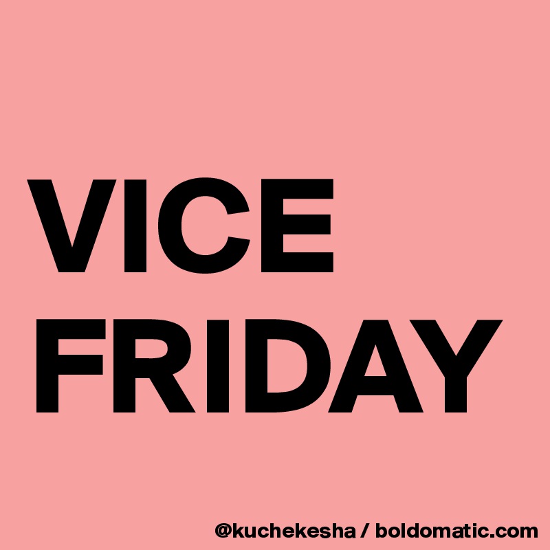 
VICE
FRIDAY