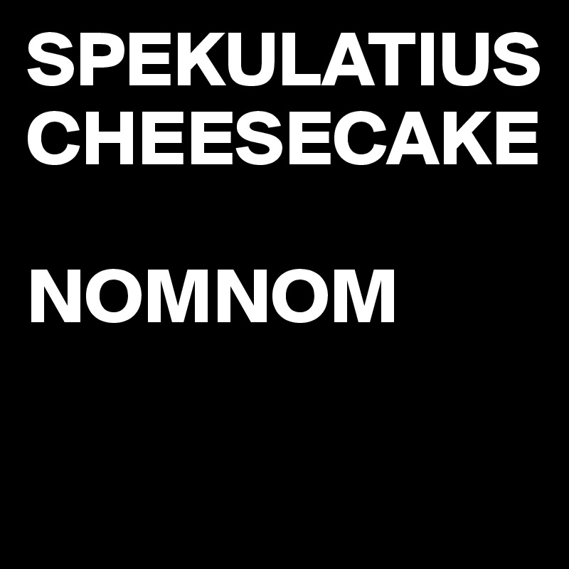 SPEKULATIUS CHEESECAKE

NOMNOM

