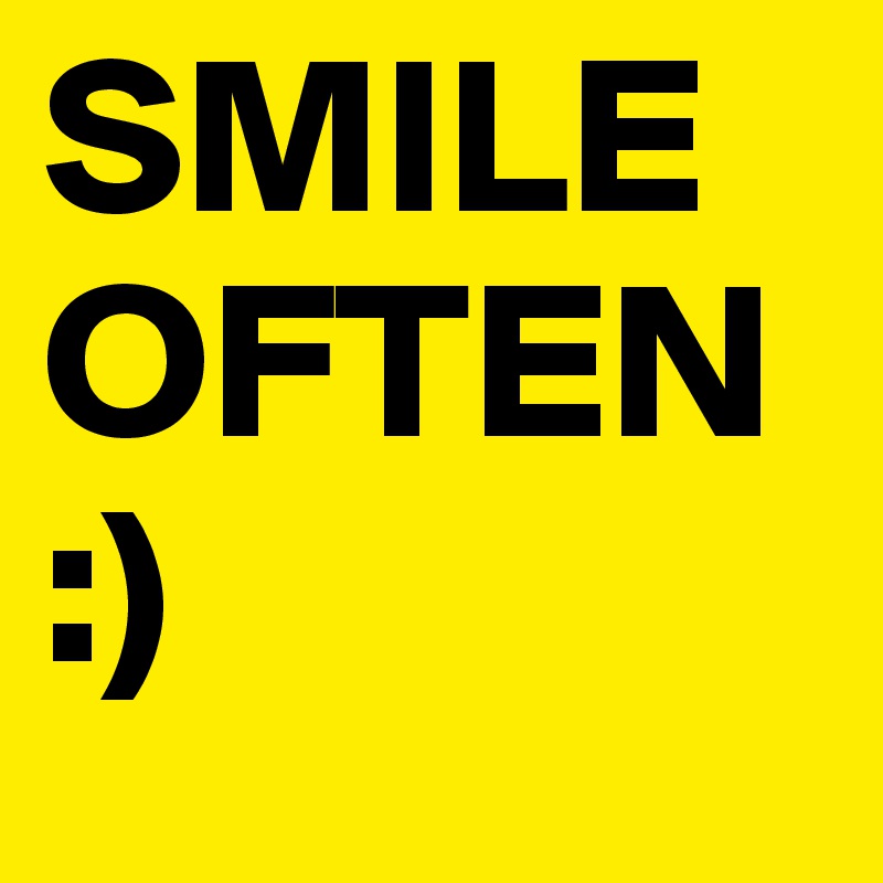 SMILE OFTEN
:)
