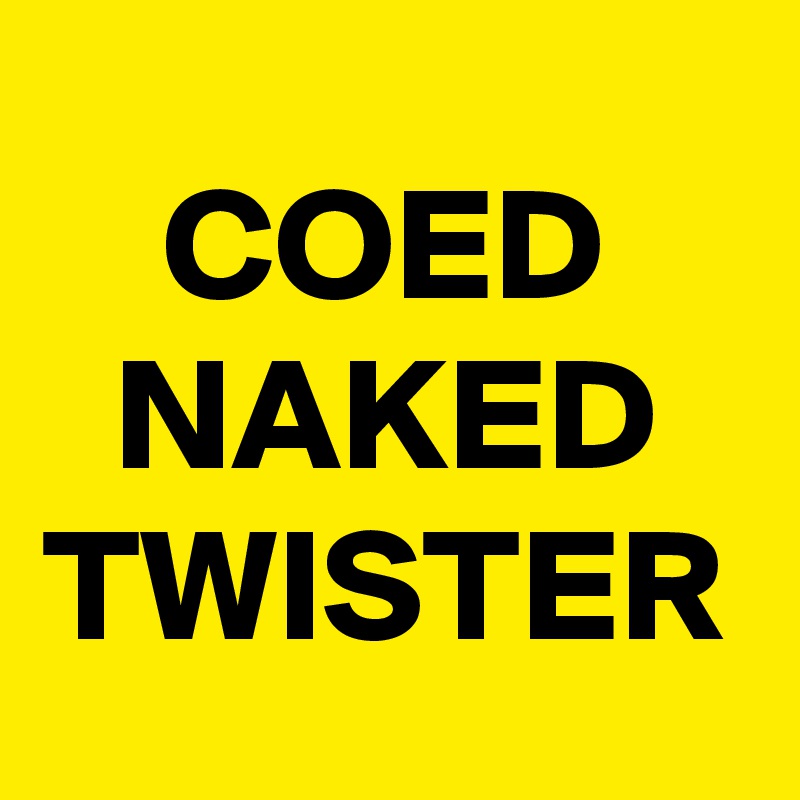 COED
NAKED
TWISTER