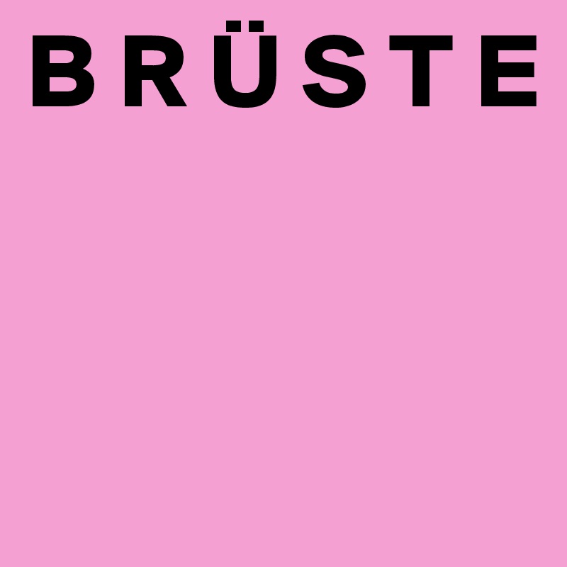 B R Ü S T E


