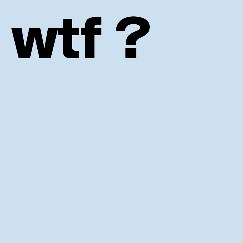 wtf ? 