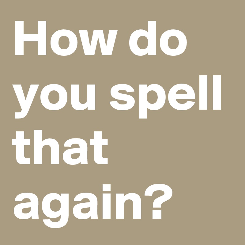 How do you spell that again?
