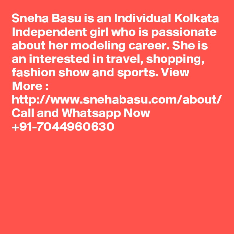 Sneha Basu is an Individual Kolkata Independent girl who is passionate about her modeling career. She is an interested in travel, shopping, fashion show and sports. View More : http://www.snehabasu.com/about/ Call and Whatsapp Now +91-7044960630
