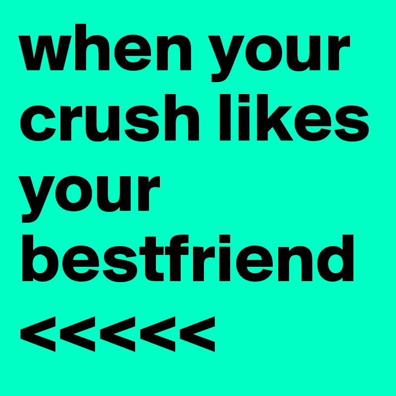 To likes your friend do what your crush when 10 Signs