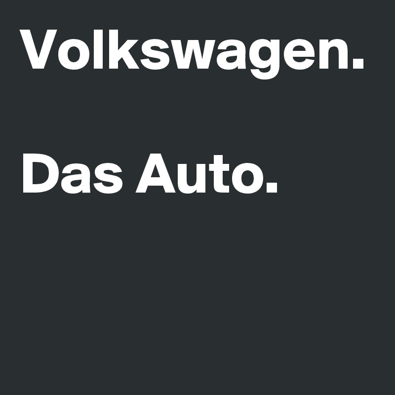 Volkswagen.

Das Auto.