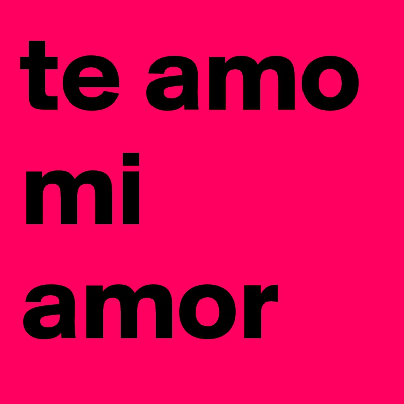 Te Amo Mi Amor Post By Rosaarriaga On Boldomatic
