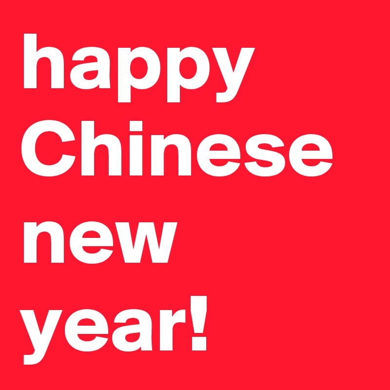 happy
Chinese
new year!