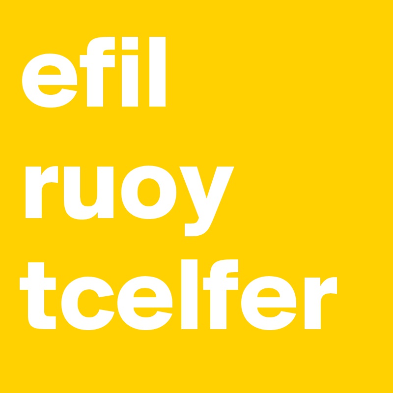 efil ruoy
tcelfer