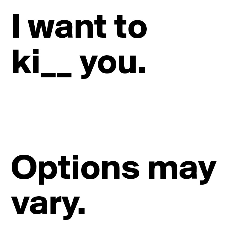 I want to 
ki__ you. 


Options may vary. 