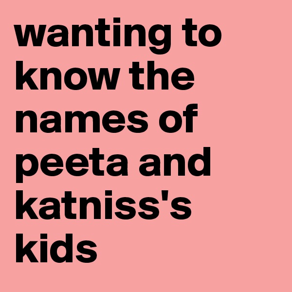 wanting to know the names of peeta and katniss's kids