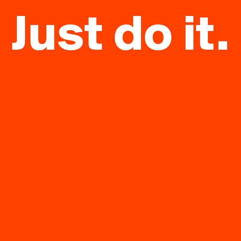 Just do it.


