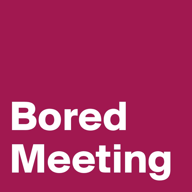 

Bored
Meeting