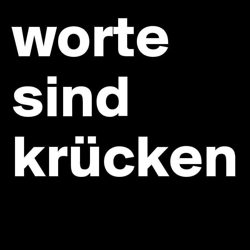worte sind krücken