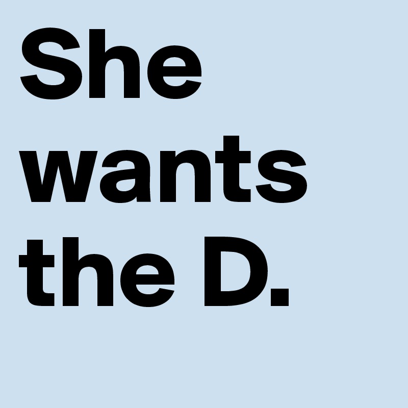 She wants the D.