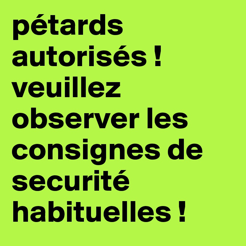 pétards autorisés !veuillez observer les consignes de securité habituelles !