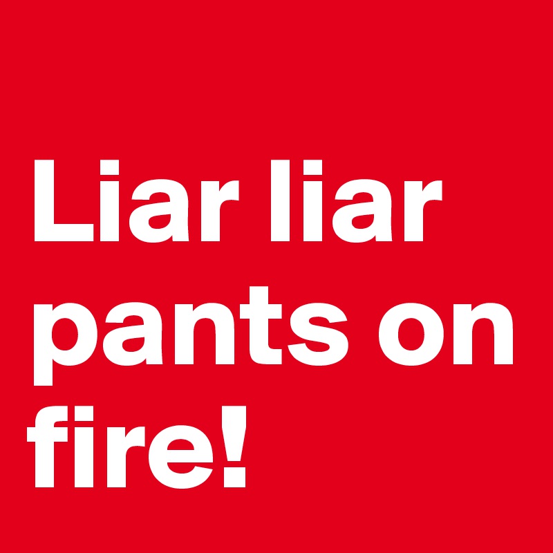 Liar Liar Pants On Fire Post By Lirpae On Boldomatic