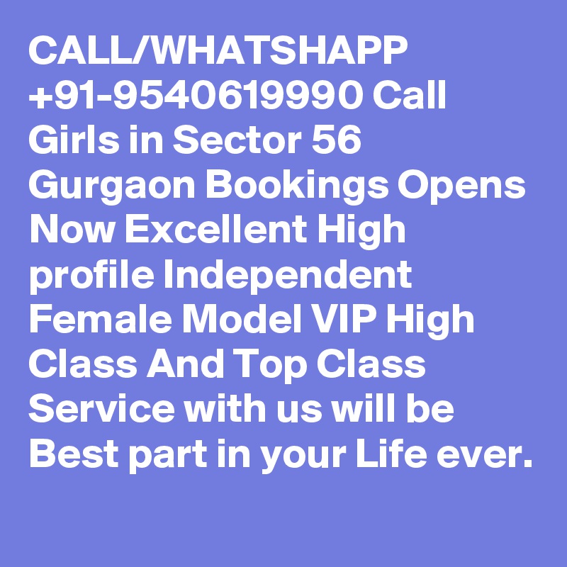 CALL/WHATSHAPP +91-9540619990 Call Girls in Sector 56 Gurgaon Bookings Opens Now Excellent High profile Independent Female Model VIP High Class And Top Class Service with us will be Best part in your Life ever.
