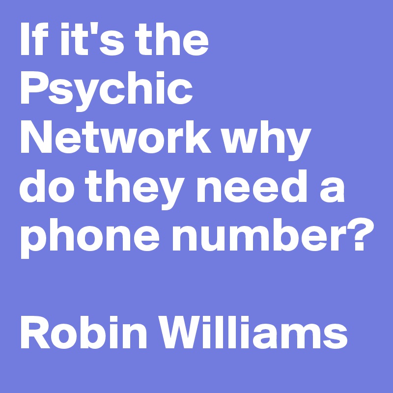 If it's the Psychic Network why do they need a phone number?

Robin Williams