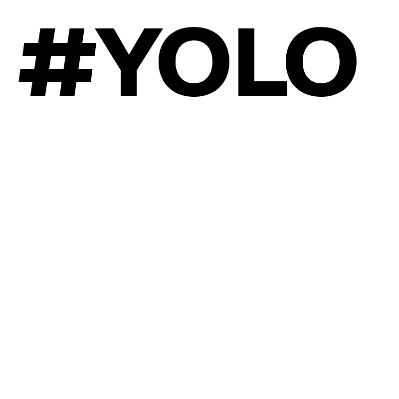 #YOLO
