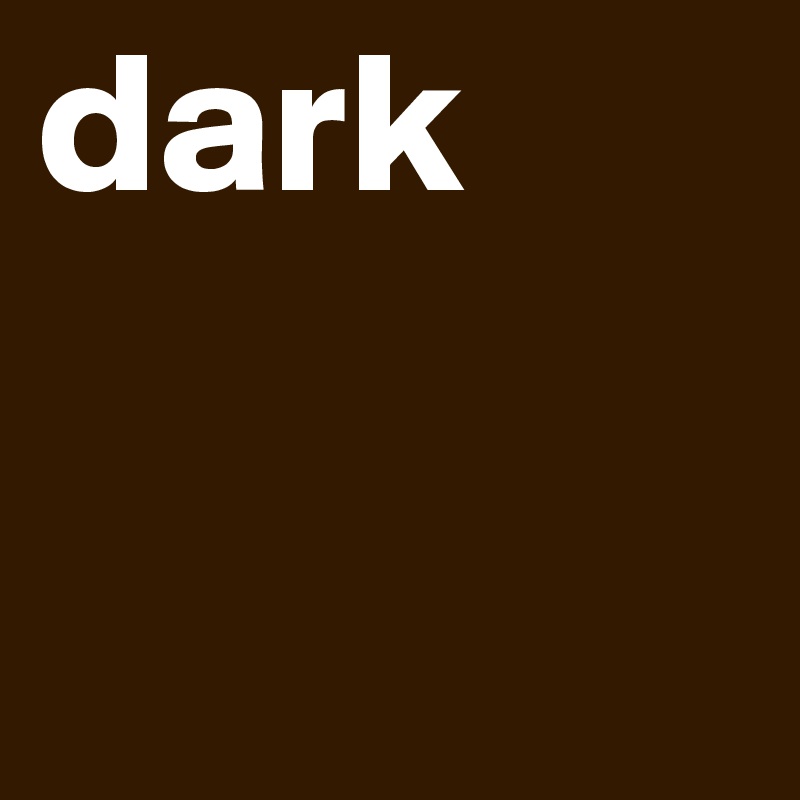 dark