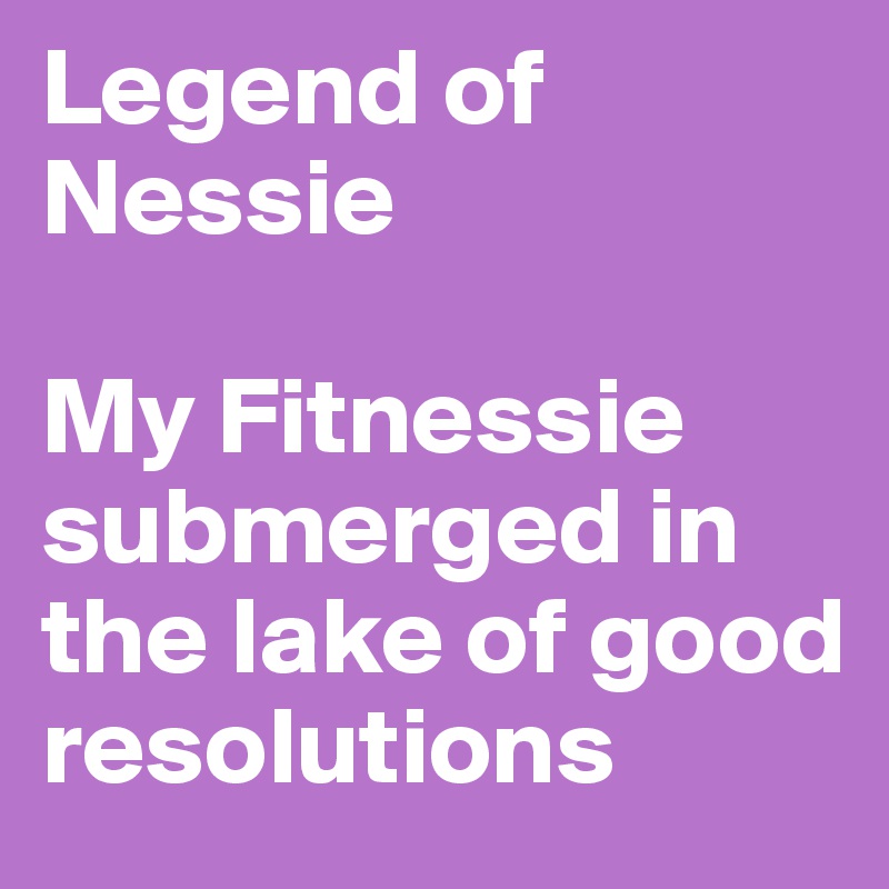 Legend of Nessie

My Fitnessie submerged in the lake of good resolutions