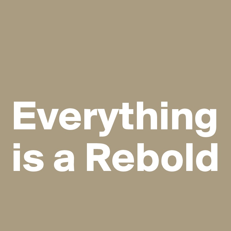 

Everything is a Rebold
