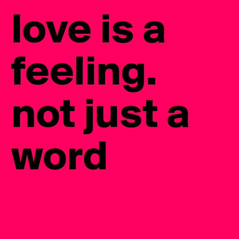 love-is-a-feeling-not-just-a-word-post-by-eaemilie-on-boldomatic