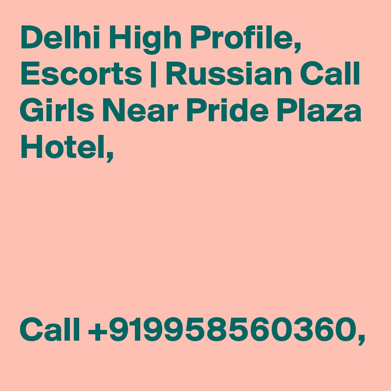 Delhi High Profile, Escorts | Russian Call Girls Near Pride Plaza Hotel,




Call +919958560360,