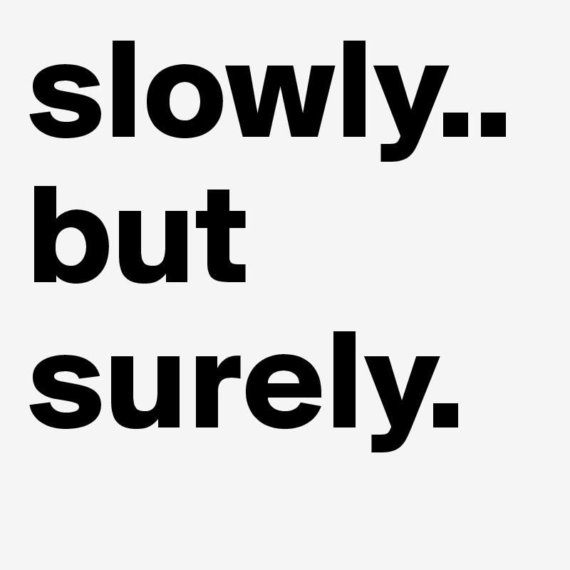 Slowly But Surely Post By Foreigng On Boldomatic